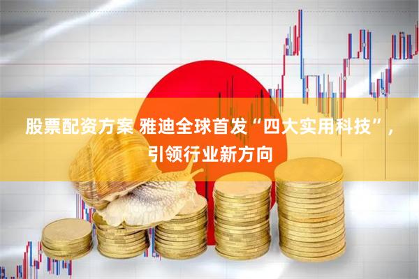 股票配资方案 雅迪全球首发“四大实用科技”，引领行业新方向