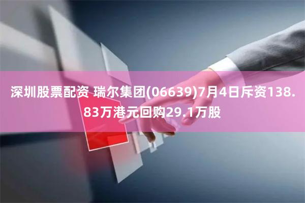 深圳股票配资 瑞尔集团(06639)7月4日斥资138.83万港元回购29.1万股