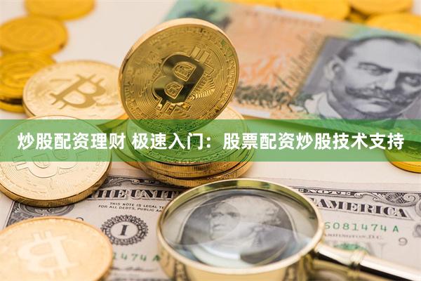 炒股配资理财 极速入门：股票配资炒股技术支持