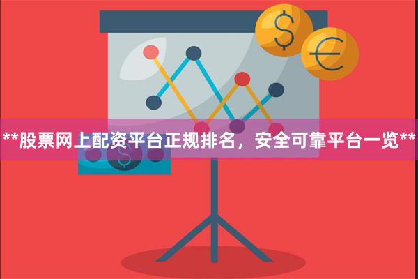 **股票网上配资平台正规排名，安全可靠平台一览**