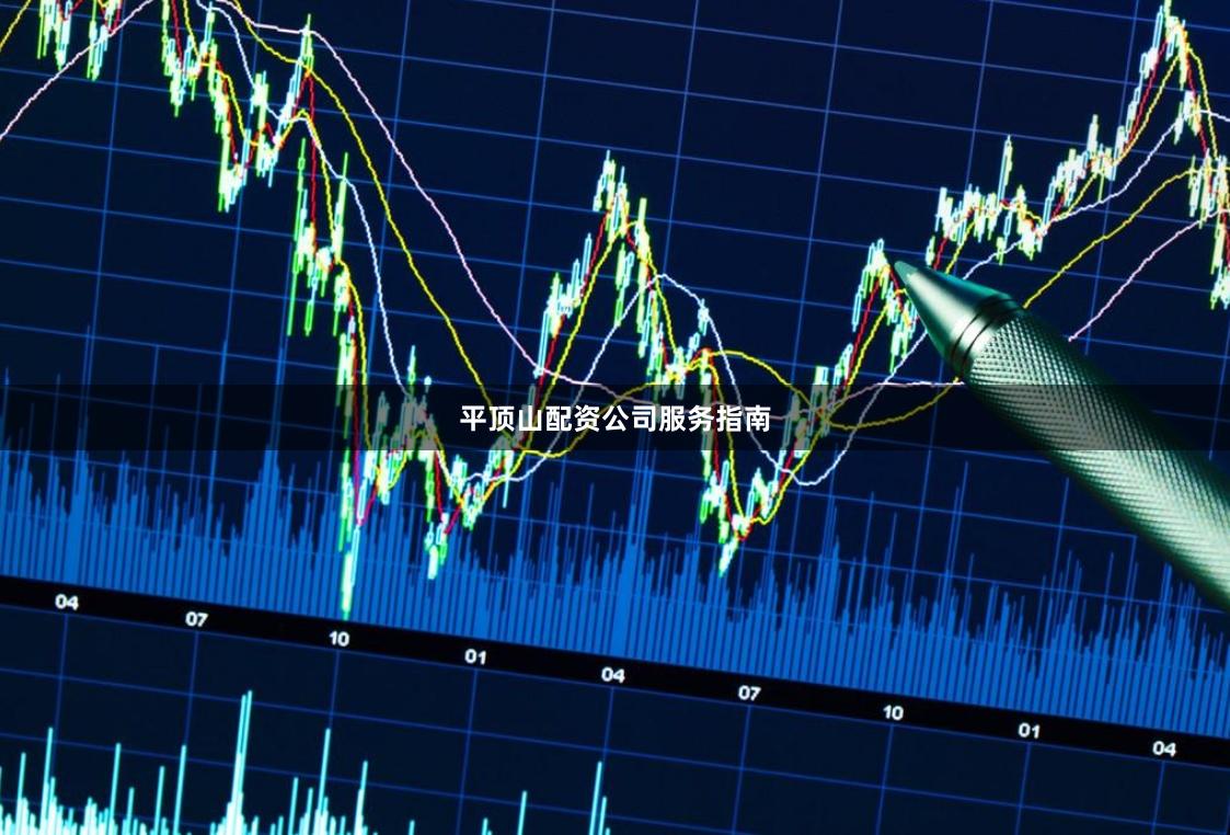 平顶山配资公司服务指南