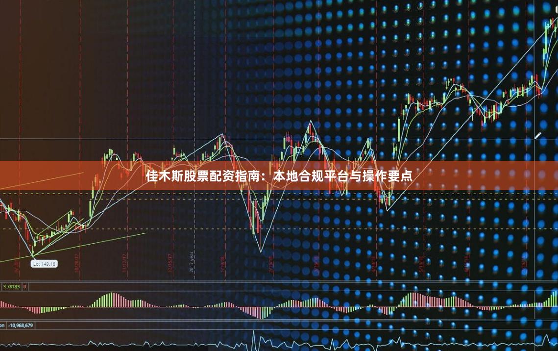 佳木斯股票配资指南：本地合规平台与操作要点