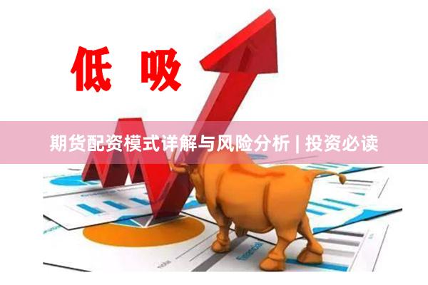 期货配资模式详解与风险分析 | 投资必读